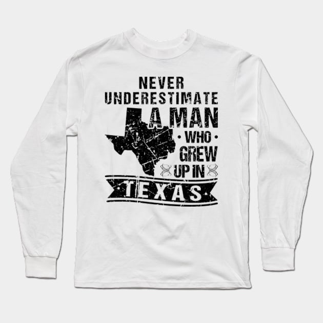 Never Underestimate A Man Who Grew Up In Texas Long Sleeve T-Shirt by Humbas Fun Shirts